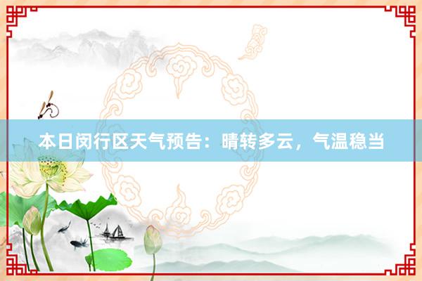 本日闵行区天气预告：晴转多云，气温稳当